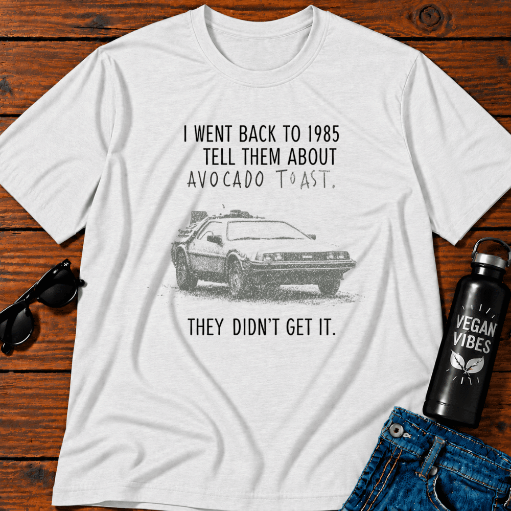 I Went Back To 1985 To Tell Then About Avocado Toast T-Shirt